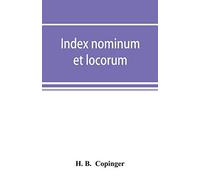 Index Nominum Et Locorum, Being An Index Of Names Of Persons And Places Mentioned In Copinger's County Of Suffolk, Its History As Disclosed By Existing Records And Other Documents, Being Materials For