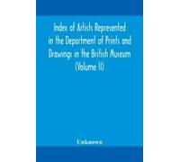 Index Of Artists Represented In The Department Of Prints And Drawings In The British Museum (Volume Ii)