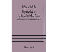 Index Of Artists Represented In The Department Of Prints And Drawings In The British Museum (Volume I) Dutch And Flemish School, German School