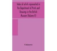 Index Of Artists Represented In The Department Of Prints And Drawings In The British Museum (Volume Ii)
