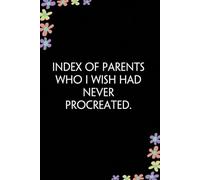 Index of Parents Who I wish Had Never Procreated: Notebook with Funny Saying On Cover for the Employees, Co-workers, Family, Secret Santa, Birthday, Christmas, Holidays (6"x9" - 100 pages)