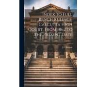 Index To Full Bench Rulings, Calcutta High Court, From 1862 To The Present Date