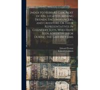 Index To Heirs-At-Law, Next Of Kin, Legatees, Missing Friends, Encumbrancers, And Creditors Or Their Representatives In Chancery Suits, Who Have Been Advertised For During The Last 150 Years