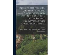 Index To The Parishes, Townships, Hamlets, And Places Contained Within The Districts Of The Several County Courts In England And Wales