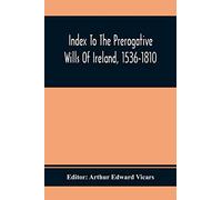 Index To The Prerogative Wills Of Ireland, 1536-1810