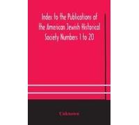 Index To The Publications Of The American Jewish Historical Society Numbers 1 To 20