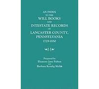Index To The Will Books And Intestate Records Of Lancaster County, Pennsylvania, 1729-1850. With An Historical Sketch And Classified Bibliography