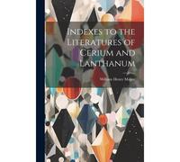 Indexes To The Literatures Of Cerium And Lanthanum