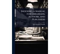 Indexing, a Manual for Librarians, Authors, and Publishers