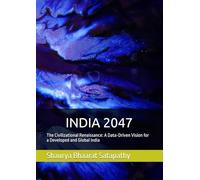 INDIA 2047: The Civilizational Renaissance: A Data-Driven Vision for a Developed and Global India