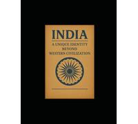 INDIA A Unique Identity Beyond Western Civilization: Reclaiming the Soul of a Civilization