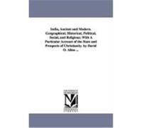 India, Ancient and Modern. Geographical, Historical, Political, Social, and Religious; With a Particular Account of the State and Prospects of Christi Allen, David Oliver (Auteur)