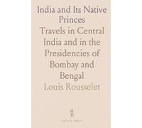India and Its Native Princes: Travels in Central India and in the Presidencies of Bombay and Bengal