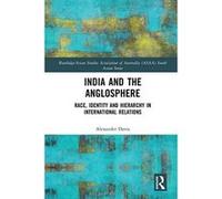 India and the Anglosphere: Race, Identity and Hierarchy in International Relations (Routledge/Asian Studies Association of Australia ASAA South Asian Series) - [Version Originale] Inconnu (Auteur)