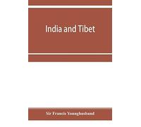 India And Tibet; A History Of The Relations Which Have Subsisted Between The Two Countries From The Time Of Warren Hastings To 1910; With A Particular Account Of The Mission To Lhasa Of 1904