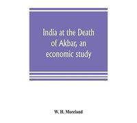 India At The Death Of Akbar, An Economic Study