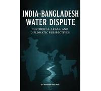 India-Bangladesh Water Dispute: Historical, Legal, and Diplomatic Perspectives