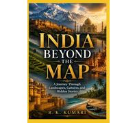 India Beyond the Map: A Journey Through Landscapes, Cultures, and Hidden Stories
