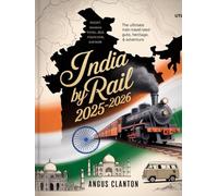 India by Rail 2025-2026: The Ultimate Train Travel Guide to Culture, Heritage & Adventure: Discover Authentic India Through Its Railways - Routes, Tips, Destinations & Cultural Encounters