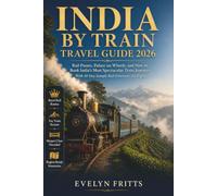 India by Train Travel Guide 2026: Rail Passes, Palace on Wheels, and How to Book the Most Spectacular Train Journeys, with 10-Day Sample Rail Itineraries by Region