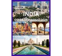 INDIA GUIDA DI VIAGGIO 2026: Il tuo manuale completo per esplorare le città, i templi e i paesaggi dell'India
