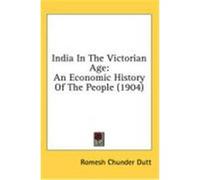 India in the Victorian Age: An Economic History of the People (1904) Dutt, Romesh Chunder (Auteur)