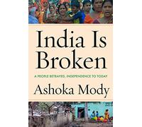India Is Broken: A People Betrayed, Independence to Today