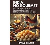 India No Gourmet: Sabores Eternos, Aceite Recalentado y el Arte de Sobrevivir la Comida Callejera