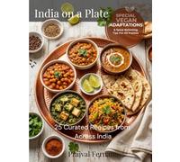 INDIA ON A PLATE 25 Curated Recipes from Across India: With Vegan Swaps • Spice Balance Tips • Chef's Secrets