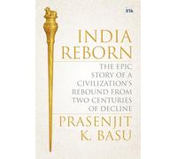 India Reborn : The Epic Story of a Civilization's Rebound from Three Centuries of Decline