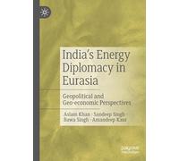 India’s Energy Diplomacy in Eurasia: Geopolitical and Geo-economic Perspectives