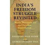 India’s Freedom Struggle Revisited:: Myths, Betrayals, and the Christian Contribution
