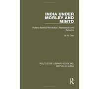 India Under Morley and Minto: Politics Behind Revolution, Repression and Reforms (Routledge Library Editions: British in India) - [Version Originale] Inconnu (Auteur)