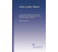 India under Ripon a private diary by Wilfrid Scawen Blunt, continued from his Secret history of the English occupation of Egypt. 2