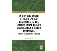 Indian and South African Labour Responses to the International Labour Organization’s Green Initiatives: Through the Eyes of the Colonized