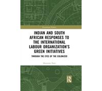Indian and South African Labour Responses to the International Labour Organization’s Green Initiatives Through the Eyes of the Colonized - Sharmini Nair - Routledge - ebook (ePub) - Livre
