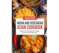 Indian And Vegetarian Asian Cookbook: 2 Books In 1: 160 Recipes For Veggie Food From Asia And India