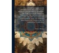 Indian Antiquities Or Dissertations Relative To The Ancient Geographical Divisions, The Pure System Of Primeval Theology, The Grand Code Of Civil Laws, The Original Form Of Government And The Various