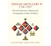 Indian ARTILLERY 1748-1947: Historical Records and Regimental Iconography of Indian Artillery