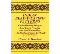 Indian BeadWeaving Patterns ChainWeaving Designs Bead Loom Weaving and Bead Embroidery an Illustrated Howto Guide by Goodhue Horace Goodhue (Auteur)