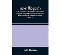 Indian Biography, Or, An Historical Account Of Those Individuals Who Have Been Distinguished Among The North American Natives As Orators, Warriors, Statesmen, And Other Remarkable Characters (Volume I