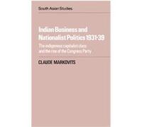 Indian Business and Nationalist Politics 1931-1939 Claude Markovits (Auteur)