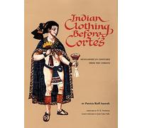 Indian Clothing Before Cortes: Mesoamerican Costumes from the Codices