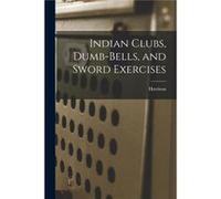 Indian Clubs Dumbbells and Sword Exercises - Creative Media Partners LLC - Creative Media Partners LLC - Livre en Anglais Creative Media Partners LLCCreative Media Partners LLC (Auteur)