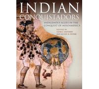 Indian Conquistadors: Indigenous Allies in the Conquest of Mesoamerica – University of Oklahoma Press