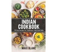 Indian Cookbook 70 Easy Recipes For Traditional Food From India - Maki Blanc - Amazon Digital Services LLC KDP - Livre en Anglais Maki BlancMaki Blanc (Auteur)