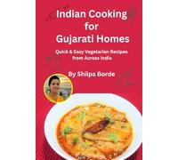 Indian Cooking for Gujarati Homes: Quick & Easy Vegetarian Recipes from Across India
