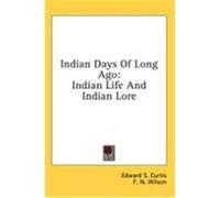 Indian Days of Long Ago: Indian Life and Indian Lore Curtis, Edward S. (Auteur)