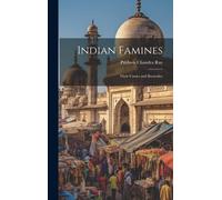 Indian Famines: Their Causes And Remedies
