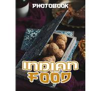 Indian Food Photobook: Photo Book About Many Delicious Authentic Indian Dishes For Food Lover High Quality Pictures As Gift Ideas And Decor
